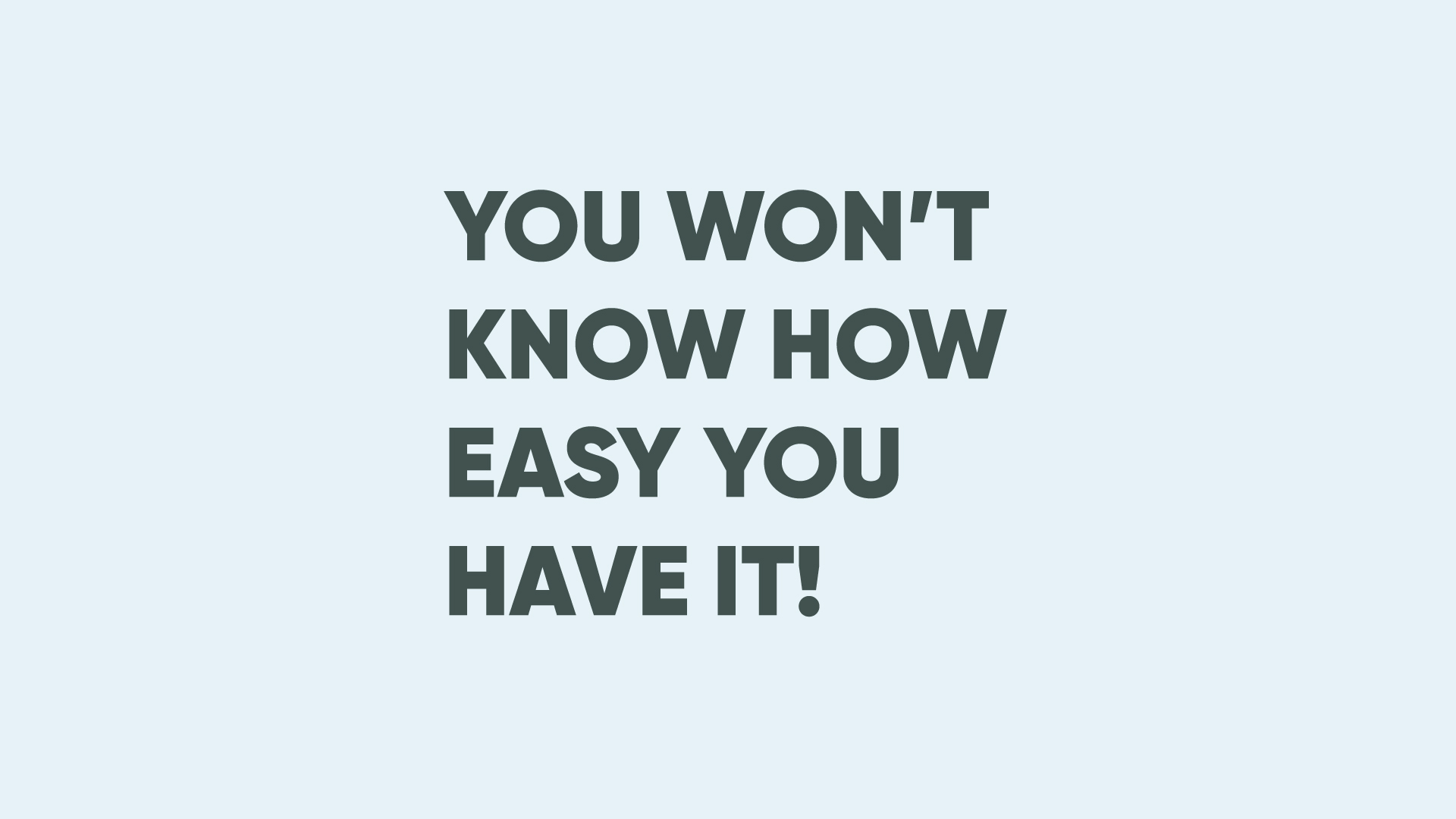 you wont know how easy you have it text on